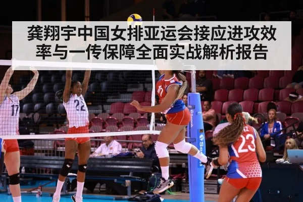 龚翔宇中国女排亚运会接应进攻效率与一传保障全面实战解析报告